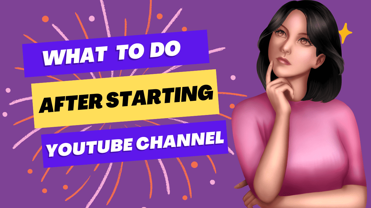 What to do after starting a YouTube channel