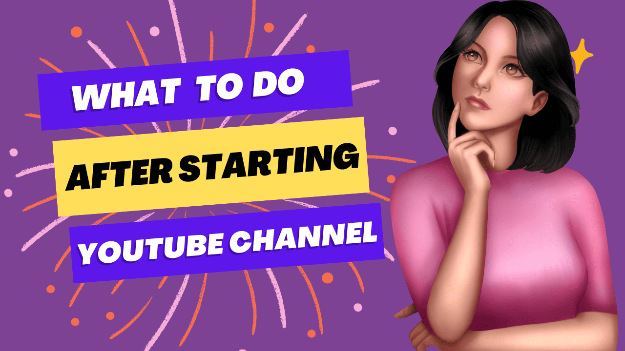 What To Do After Starting A YouTube Channel 